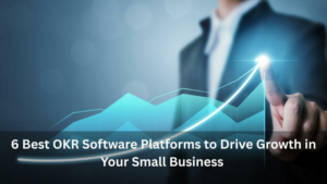 6 Best OKR Software Platforms to Drive Growth in Your Small Business