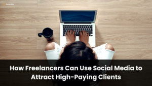 How Freelancers Can Use Social Media to Attract High-Paying Clients